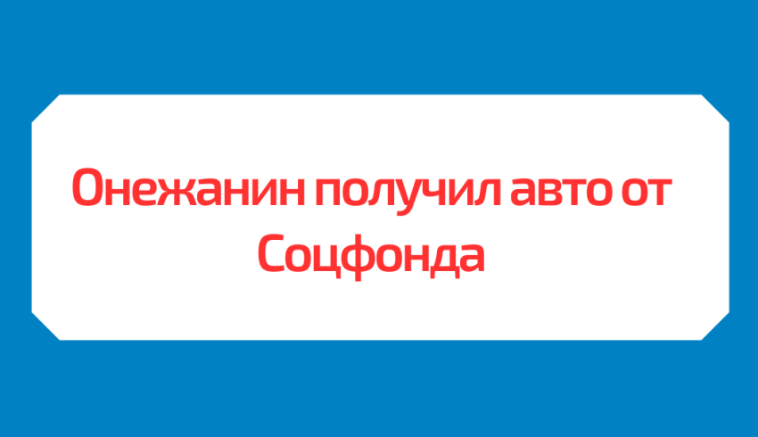 Онежанин получил авто от Соцфонда